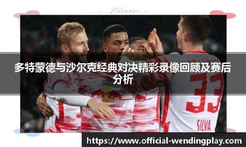 多特蒙德与沙尔克经典对决精彩录像回顾及赛后分析