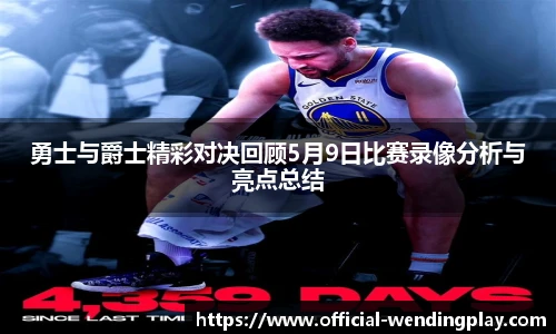 勇士与爵士精彩对决回顾5月9日比赛录像分析与亮点总结